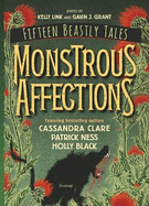 Monstrous Affections: An anthology of beastly tales featuring bestselling authors Cassandra Clare, Patrick Ness and Holly Black