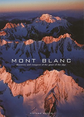 Mont Blanc: Discovery and Conquest of the Giant of the Alps - Ardito, Stefano