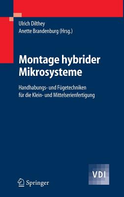 Montage Hybrider Mikrosysteme: Handhabungs- Und Fugetechniken Fur Die Klein- Und Mittelserienfertigung - Dilthey, Ulrich (Editor), and Brandenburg, Anette (Editor)