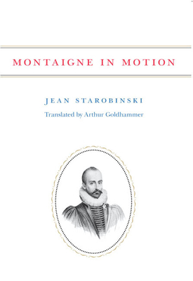 Montaigne in Motion - Starobinski, Jean, Professor, and Goldhammer, Arthur (Translated by)