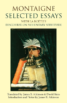 Montaigne: Selected Essays: With La Botie's Discourse on Voluntary Servitude - Montaigne, Michel, and Atkinson, James B (Translated by), and Sices, David, Professor (Translated by)