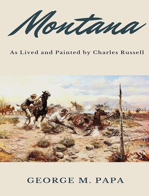 Montana: As Lived and Painted by Charles Russell - Papa, George M