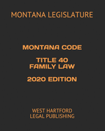 Montana Code Title 40 Family Law 2020 Edition: West Hartford Legal Publishing