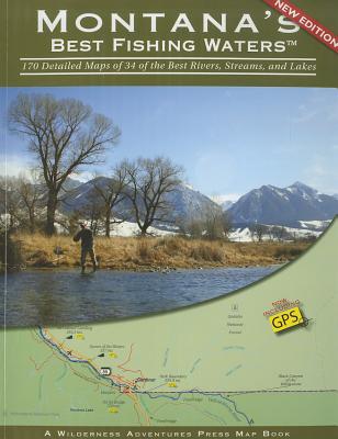 Montana's Best Fishing Waters: 170 Detailed Maps of 34 of the Best Rivers, Streams, and Lakes - Wilderness Adventures Press (Creator)