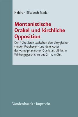 Montanistische Orakel Und Kirchliche Opposition: Der Fruhe Streit Zwischen Den Phrygischen Neuen Propheten Und Dem Autor Der Vorepiphanischen Quelle ALS Biblische Wirkungsgeschichte Des 2. Jh. N.Chr. - Mader, Heidrun Elisabeth