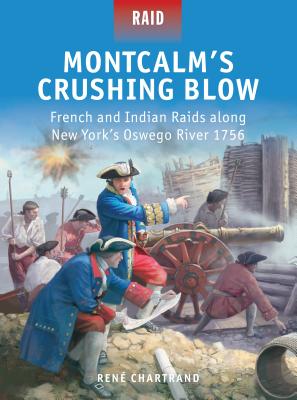 Montcalm's Crushing Blow: French and Indian Raids along New York's Oswego River 1756 - Chartrand, Ren