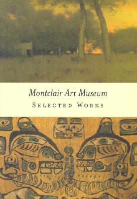 Montclair Art Museum: Selected Works - Stavitsky, Gail, and Fischer, Diane P, and Johnson, Twig