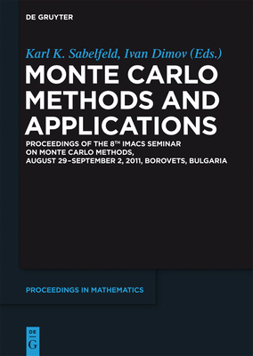 Monte Carlo Methods and Applications: Proceedings of the 8th Imacs Seminar on Monte Carlo Methods, August 29 - September 2, 2011, Borovets, Bulgaria - Sabelfeld, Karl K (Editor), and Dimov, Ivan (Contributions by), and Alba, Enrique (Contributions by)