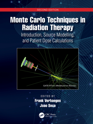 Monte Carlo Techniques in Radiation Therapy: Introduction, Source Modelling, and Patient Dose Calculations - Verhaegen, Frank (Editor), and Seco, Joao (Editor)