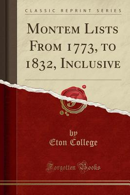 Montem Lists from 1773, to 1832, Inclusive (Classic Reprint) - College, Eton