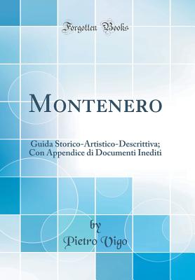 Montenero: Guida Storico-Artistico-Descrittiva; Con Appendice Di Documenti Inediti (Classic Reprint) - Vigo, Pietro