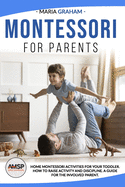 Montessori for Parents: Home Montessori activities for your toddler. How to raise activity and discipline. A guide for the involved parent.