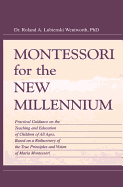 Montessori for the New Millennium: Practical Guidance on the Teaching and Education of Children of All Ages, Based on A Rediscovery of the True Principles and Vision of Maria Montessori