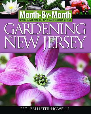 Month-By-Month Gardening in New Jersey: What to Do Each Month to Have a Beautiful Garden All Year - Ballister-Howell, Pegi