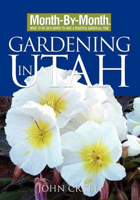 Month-By-Month Gardening in Utah - Cretti, John