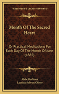 Month of the Sacred Heart: Or Practical Meditations for Each Day of the Month of June (Classic Reprint)