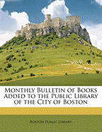 Monthly Bulletin of Books Added to the Public Library of the City of Boston