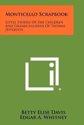 Monticello Scrapbook: Little Stories of the Children and Grandchildren of Thomas Jefferson - Davis, Betty Elise, and Whitney, Edgar A (Illustrator)