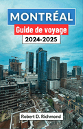 Montral Guide de voyage 2024-2025: Un voyage  travers l'histoire, la cuisine et les rythmes dans la ville de charme du Canada