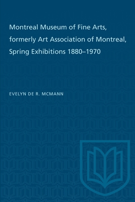 Montreal Museum of Fine Arts, Formerly Art Association of Montreal: Spring Exhibitions 1880-1970 - McMann, Evelyn de R