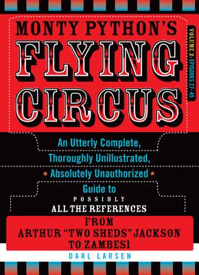 Monty Python's Flying Circus, Episodes 27-45: An Utterly Complete, Thoroughly Unillustrated, Absolutely Unauthorized Guide to Possibly All the References from Arthur "Two Sheds" Jackson to Zambesi - Larsen, Darl