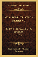 Monumens Des Grands-Maitres V2: de L'Ordre de Saint-Jean de Jerusalem (1829)