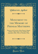 Monument to the Memory of Phineas Matthews: Poineer and Consorts, Mary Russel, Abigail Nobles, Chloe Sisson Case, Dedicated September 28th, 1916, at Cheshire, Ohio (Classic Reprint)