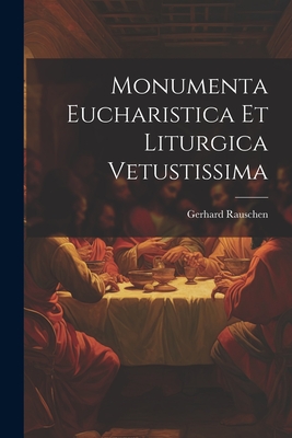 Monumenta Eucharistica Et Liturgica Vetustissima - Rauschen, Gerhard