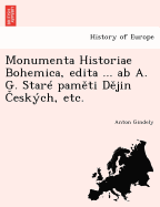 Monumenta Historiae Bohemica, Edita ... AB A. G. Stare Pam Ti D Jin Eskych, Etc.