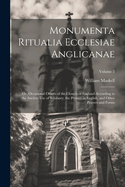 Monumenta Ritualia Ecclesiae Anglicanae: Or, Occasional Offices of the Church of England According to the Ancient Use of Salisbury, the Prymer in English, and Other Prayers and Forms; Volume 2