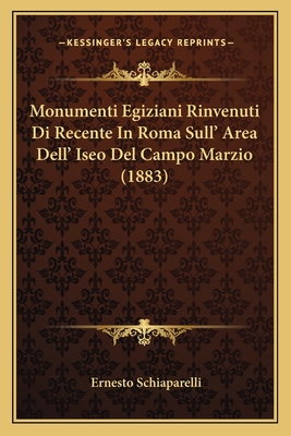 Monumenti Egiziani Rinvenuti Di Recente in Roma Sull' Area Dell' Iseo del Campo Marzio (1883) - Schiaparelli, Ernesto