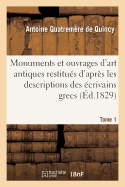 Monuments Et Ouvrages d'Art Antiques Restitu?s d'Apr?s Les Descriptions Des ?crivains Grecs Tome 1: Et Latins, Et Accompagn?s de Dissertations Archaeologiques, de l'Institut Royal de France