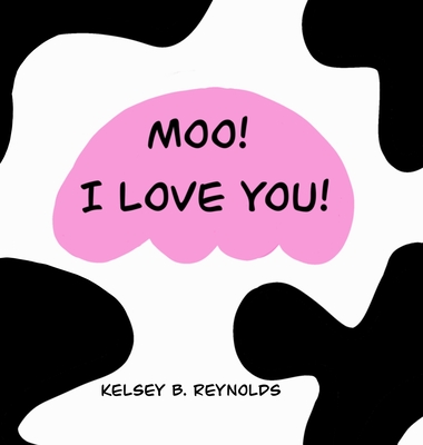 Moo! I Love You! - Reynolds, Kelsey B (Editor)