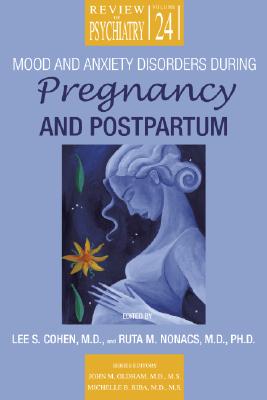 Mood and Anxiety Disorders During Pregnancy and Postpartum - Cohen, Lee S, Dr., M.D. (Editor), and Nonacs, Ruta M (Editor), and Oldham, John M