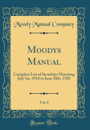 Moodys Manual, Vol. 6: Complete List of Securities Maturing July 1st, 1918 to June 30th, 1920 (Classic Reprint)