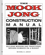 Mook Jong Construction Manual: Building Modern and Traditional Wooden Dummies on a Budget