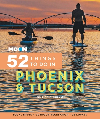 Moon 52 Things to Do in Phoenix & Tucson: Local Spots, Outdoor Recreation, Getaways - Dunham, Jessica