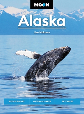 Moon Alaska: Scenic Drives, National Parks, Best Hikes - Maloney, Lisa
