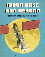 Moon Base and Beyond: The Lunar Gateway to Deep Space