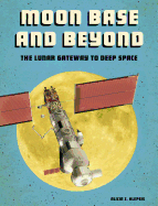 Moon Base and Beyond: The Lunar Gateway to Deep Space