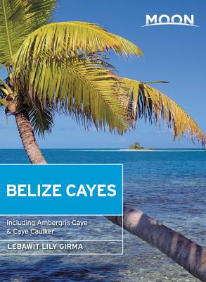 Moon Belize Cayes: Including Ambergris Caye & Caye Caulker - Girma, Lebawit Lily