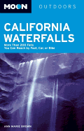 Moon California Waterfalls: More Than 200 Falls You Can Reach by Foot, Car, or Bike