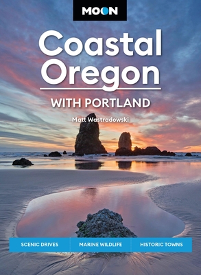 Moon Coastal Oregon: With Portland: Scenic Drives, Marine Wildlife, Historic Towns - Wastradowski, Matt, and Moon Travel Guides