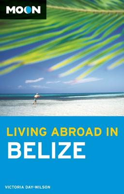 Moon Living Abroad in Belize (2nd ed) - Day-Wilson, Victoria