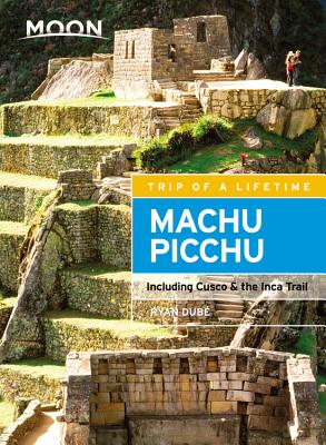 Moon Machu Picchu: Including Cusco & the Inca Trail - Dube, Ryan