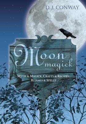 Moon Magick: Myth & Magic, Crafts & Recipes, Rituals & Spells - Conway, D J