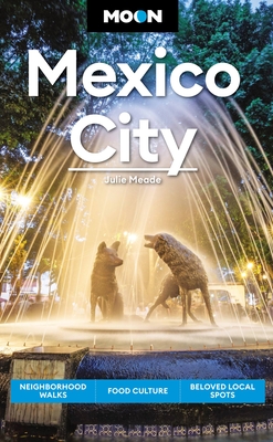 Moon Mexico City: Neighborhood Walks, Food & Culture, Beloved Local Spots - Meade, Julie