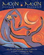 Moon Mother, Moon Daughter: Myths and Rituals That Celebrate a Girl's Coming-Of-Age