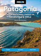 Moon Patagonia: With National Parks in Argentina & Chile: Fjords, Glaciers, Road Trips