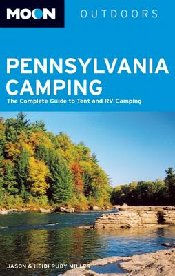 Moon Pennsylvania Camping: The Complete Guide to Tent and RV Camping - Miller, Jason, and Miller, Heidi Ruby